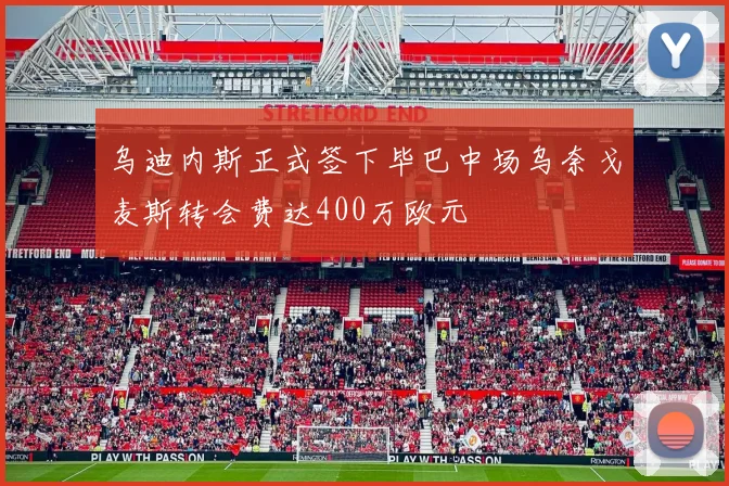 乌迪内斯正式签下毕巴中场乌奈戈麦斯转会费达400万欧元